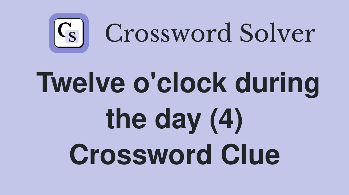 Twelve o'clock during the day (4) Crossword Clue Answers Crossword